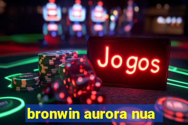 bronwin aurora nua